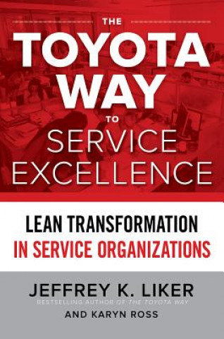 The Toyota Way to Service Excellence Liker Jeffrey K., Ross Karyn