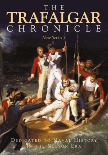 The Trafalgar Chronicle: Dedicated to Naval History in the Nelson Era: New Series 5 Opracowanie zbiorowe