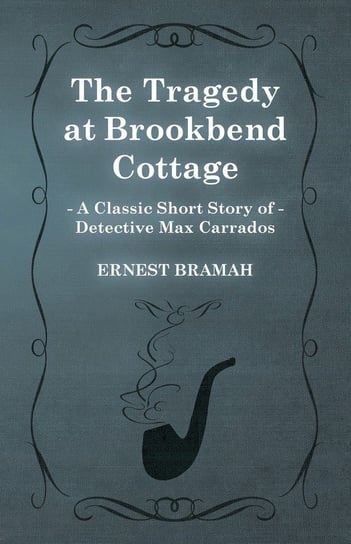 The Tragedy at Brookbend Cottage (A Classic Short Story of Detective Max Carrados) Bramah Ernest