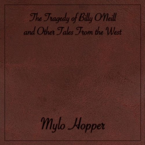 The Tragedy of Billy O'Neill and Other Tales from the West Mylo Hopper