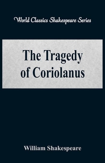 The Tragedy of Coriolanus (World Classics Shakespeare Series) Shakespeare William