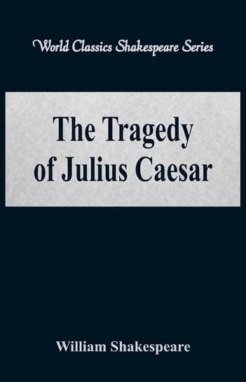 The Tragedy of Julius Caesar (World Classics Shakespeare Series) Shakespeare William