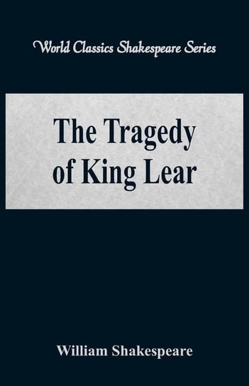 The Tragedy of King Lear (World Classics Shakespeare Series) Shakespeare William