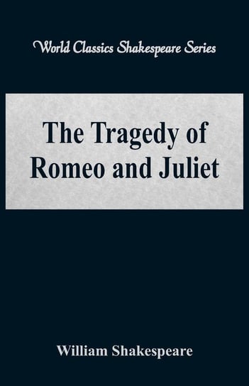 The Tragedy of Romeo and Juliet (World Classics Shakespeare Series) Shakespeare William