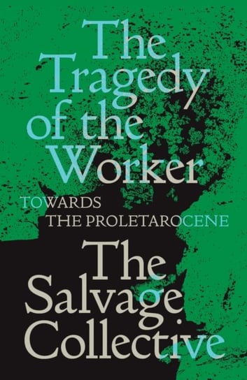 The Tragedy of the Worker: Towards the Proletarocene Opracowanie zbiorowe