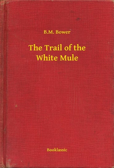 The Trail of the White Mule B.M. Bower