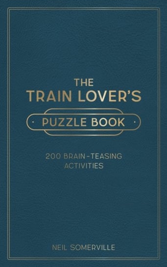 The Train Lovers Puzzle Book: 200 Brain-Teasing Activities, from Crosswords to Quizzes Somerville Neil