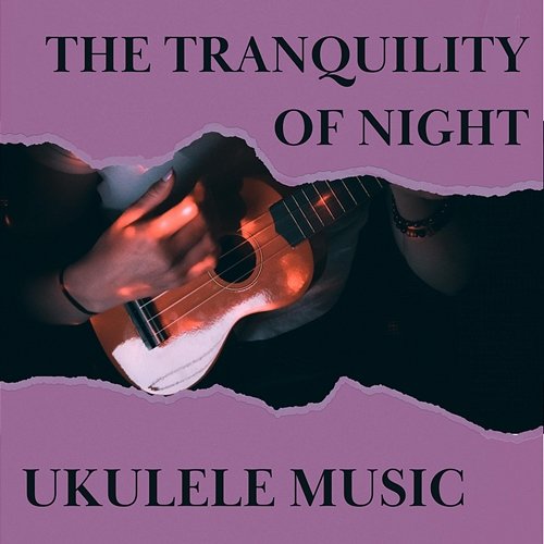The Tranquility of Night (Ukulele Music) Various Artists