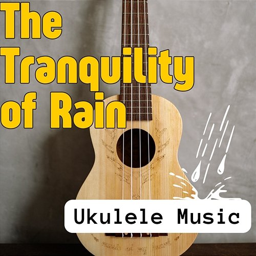 The Tranquility of Rain (Ukulele Music) Various Artists