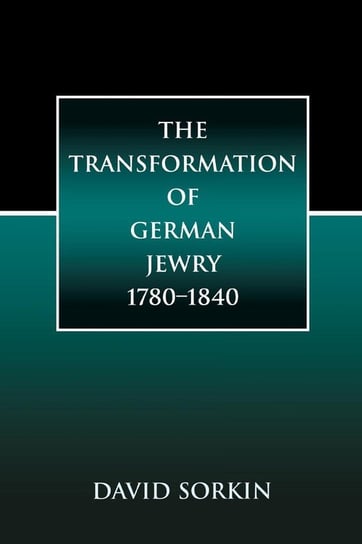 The Transformation of German Jewry, 1780-1840 Sorkin David