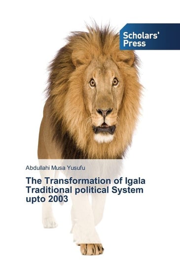 The Transformation of Igala Traditional political System upto 2003 Musa Yusufu Abdullahi