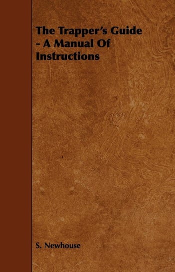 The Trapper's Guide - A Manual of Instructions Newhouse S.