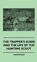 The Trapper's Guide and the Life of the Hunting Scout Anon