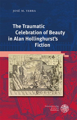 The Traumatic Celebration of Beauty in Alan Hollinghurst's Fiction Universitätsverlag Winter