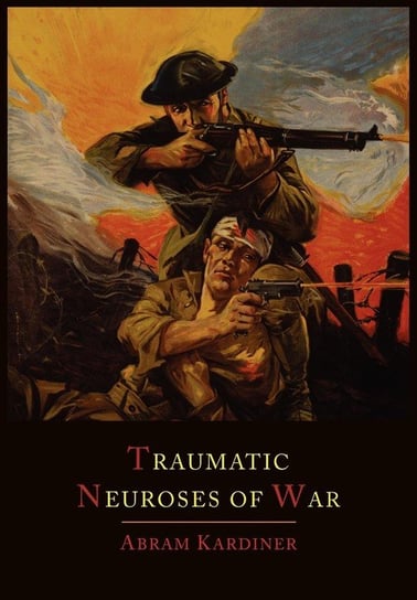 The Traumatic Neuroses of War Kardiner Abram