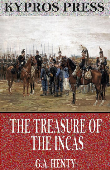 The Treasure of the Incas: A Story of Adventure in Peru Henty G. A.