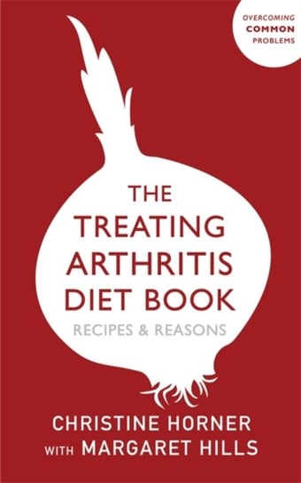 The Treating Arthritis Diet Book. Recipes and Reasons Horner Christine
