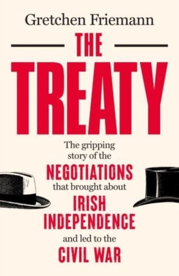 The Treaty: The gripping story of the negotiations that brought about Irish independence and led to Gretchen Friemann