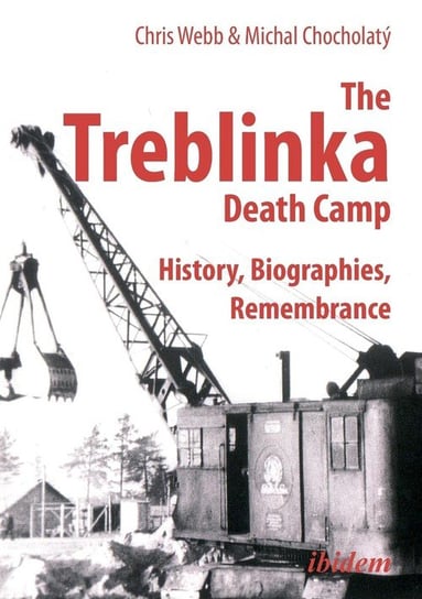 The Treblinka Death Camp. History, Biographies, Remembrance Webb Chris