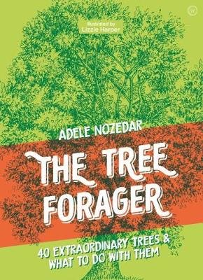 The Tree Forager: 40 Extraordinary Trees & What to Do with Them Adele Nozedar