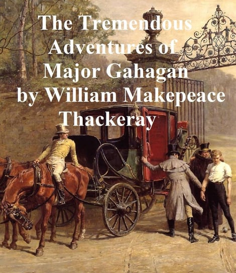 The Tremendous Adventures of Major Gahagan Thackeray William Makepeace