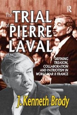 The Trial of Pierre Laval: Defining Treason, Collaboration and Patriotism in World War II France J. Kenneth Brody