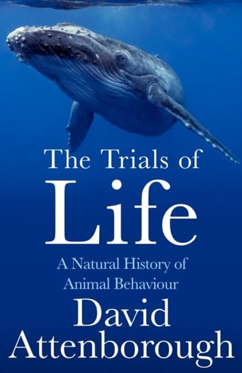 The Trials of Life: A Natural History of Animal Behaviour Attenborough David