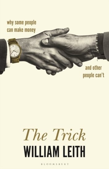The Trick: Why Some People Can Make Money and Other People Cant William Leith