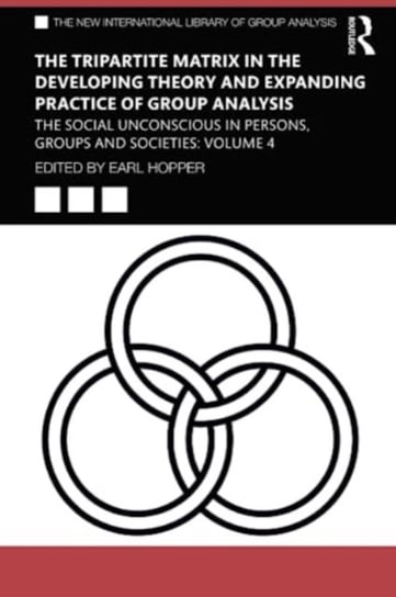 The Tripartite Matrix in the Developing Theory and Expanding Practice of Group Analysis: The Social Unconscious in Persons, Groups and Societies: Volume 4 Earl Hopper
