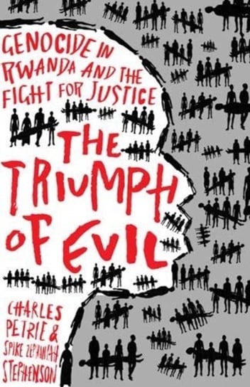 The Triumph of Evil: Genocide in Rwanda and the Fight for Justice Charles Petrie