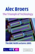 The Triumph of Technology: The BBC Reith Lectures 2005 Broers Alec