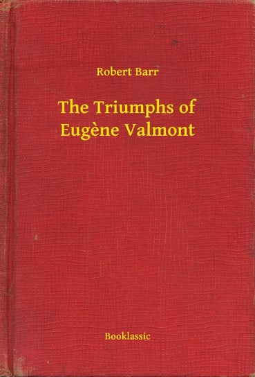The Triumphs of Eugène Valmont Robert Barr
