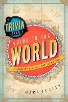 The Trivia Lover's Guide to the World: Geography for the Lost and Found Fuller Gary