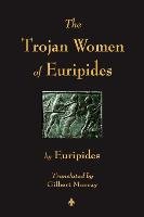 The Trojan Women of Euripides Euripides