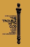 The Trouble with God: A Divine Comedy about Judgment (and Misjudgment) Matheson Chris