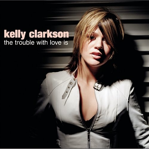 The Trouble With Love Is Kelly Clarkson