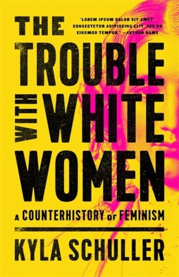 The Trouble with White Women: A Counterhistory of Feminism Kyla Schuller