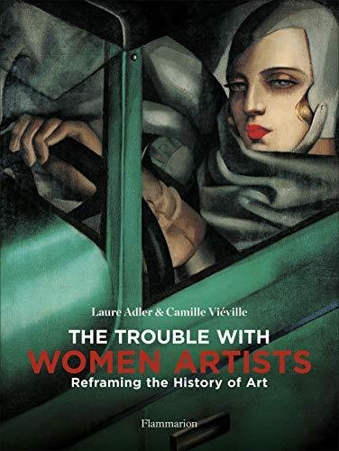 The Trouble with Women Artists: Reframing the History of Art Adler Laure, Camille Vieville