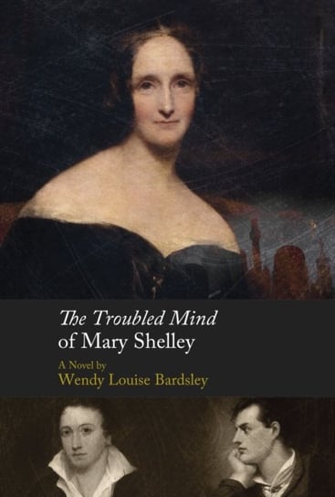 The Troubled Mind of Mary Shelley: A Novel Wendy L. Bardsley