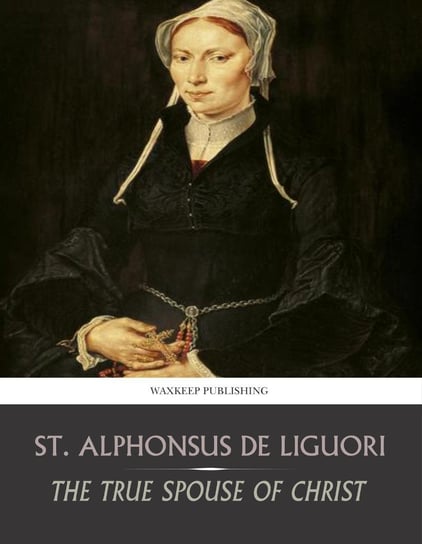 The True Spouse of Christ Liguori Alfons Maria