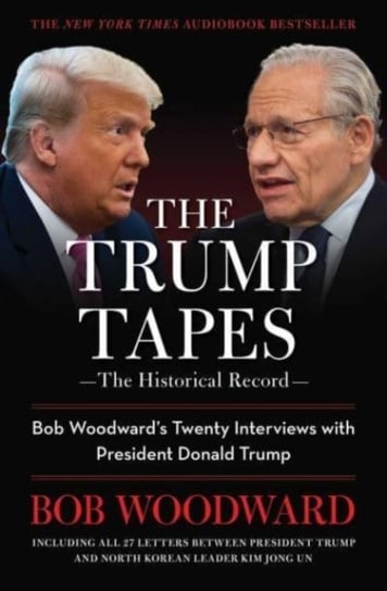 The Trump Tapes: Bob Woodward's Twenty Interviews with President Donald Trump Woodward Bob