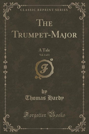 The Trumpet-Major, Vol. 1 of 3 Hardy Thomas