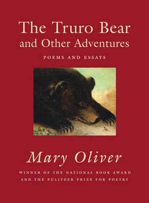 The Truro Bear and Other Adventures: Poems and Essays Oliver Mary