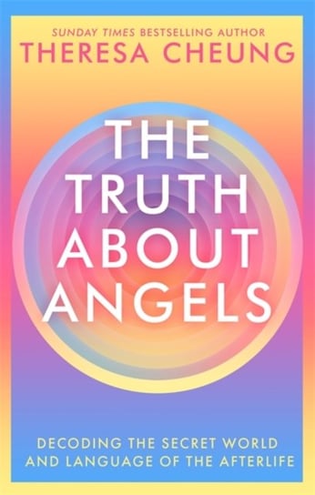 The Truth about Angels: Decoding the secret world and language of the afterlife Cheung Theresa