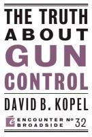 The Truth about Gun Control Kopel David B.