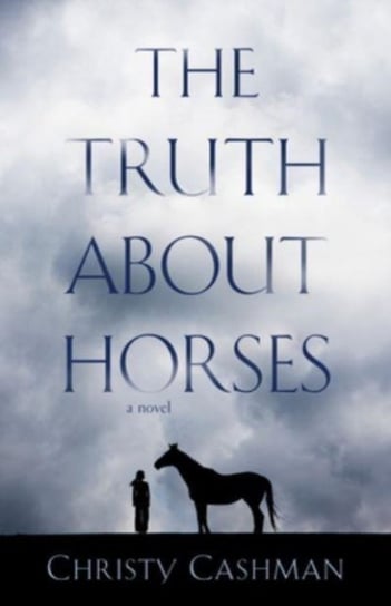 The Truth About Horses: A Novel Christy Cashman
