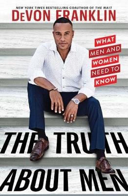The Truth About Men: What Men and Women Need to Know Franklin DeVon