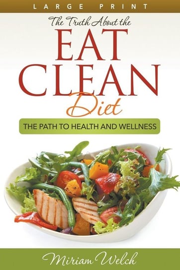The Truth About the Eat Clean Diet (Large Print) Welch Miriam