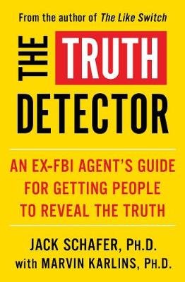 The Truth Detector: An Ex-FBI Agent's Guide for Getting People to Reveal the Truth Schafer Jack