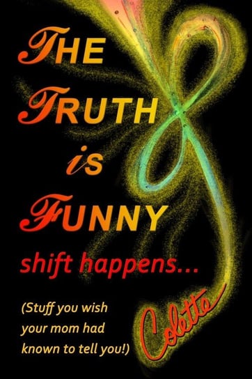 The Truth is Funny, shift happens... Stefan Colette Marie